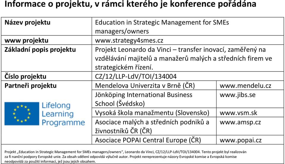 Číslo projektu CZ/12/LLP- LdV/TOI/134004 Partneři projektu Mendelova Univerzita v Brně (ČR) www.mendelu.cz Jönköping International Business www.jibs.