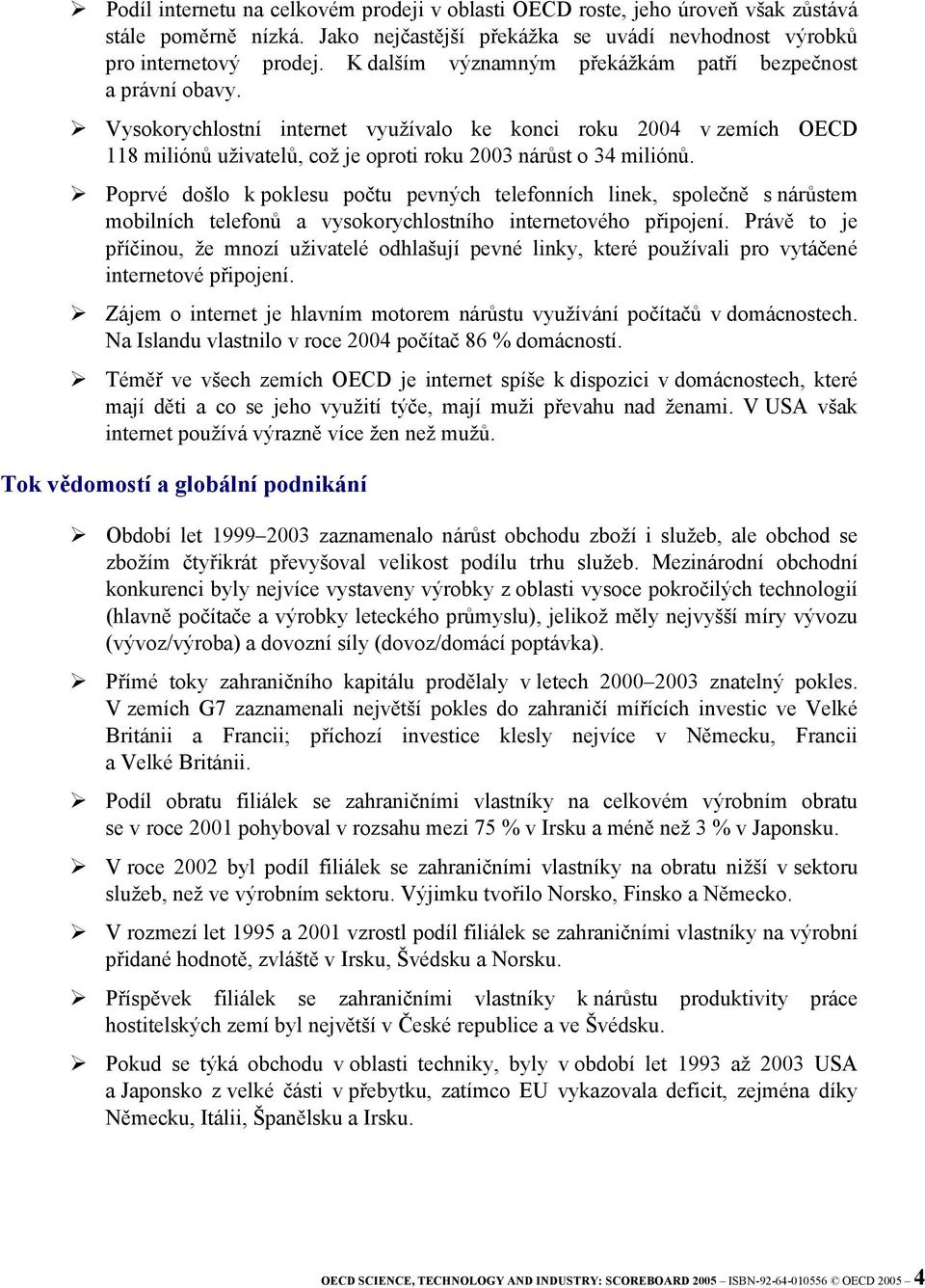 Poprvé došlo k poklesu počtu pevných telefonních linek, společně s nárůstem mobilních telefonů a vysokorychlostního internetového připojení.