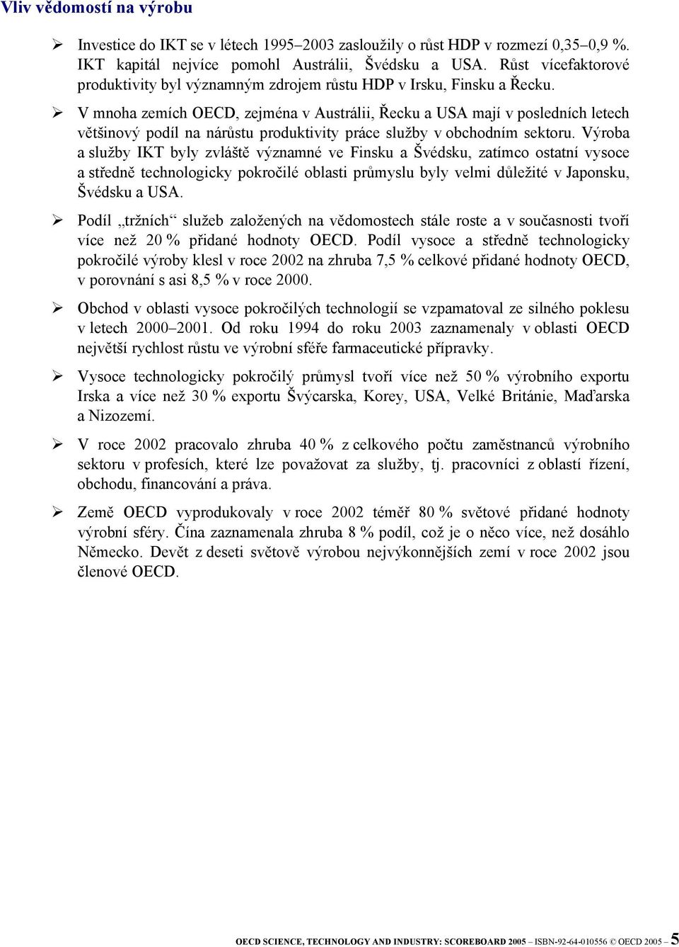 V mnoha zemích OECD, zejména v Austrálii, Řecku a USA mají v posledních letech většinový podíl na nárůstu produktivity práce služby v obchodním sektoru.