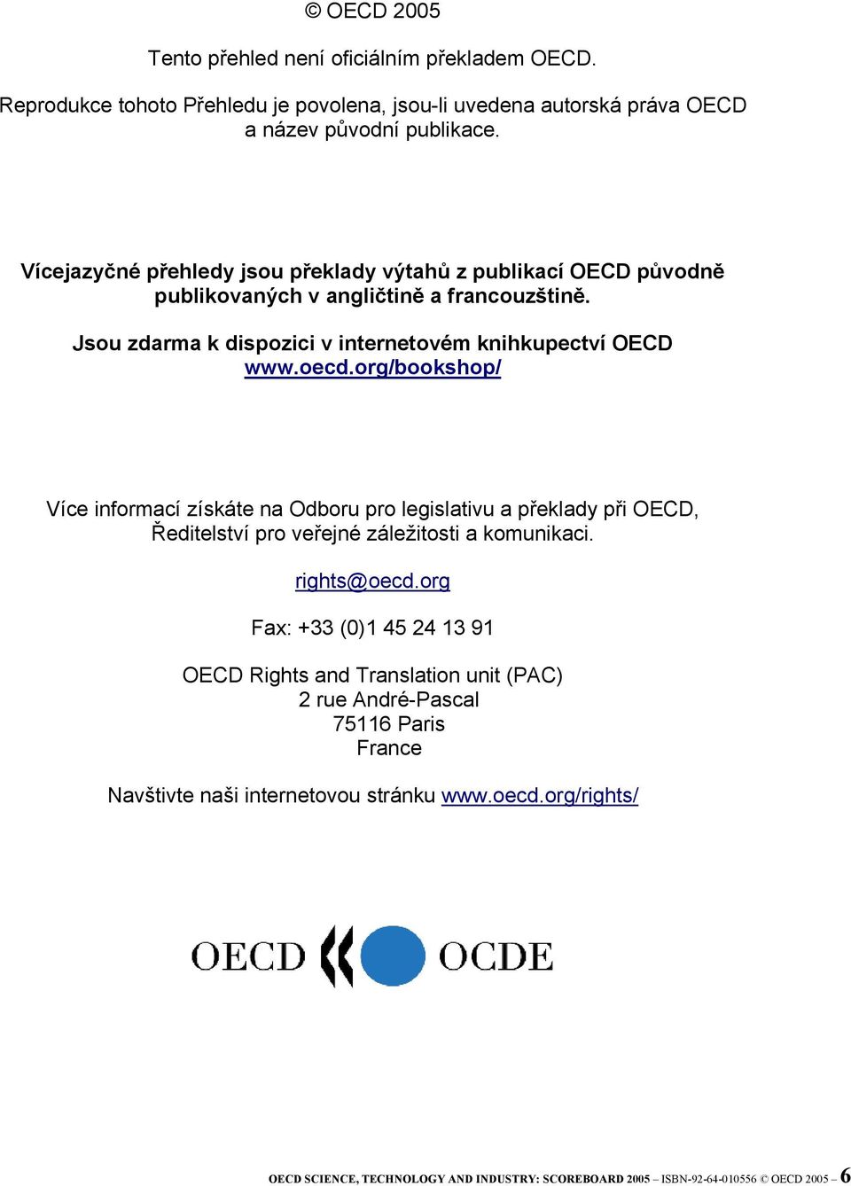 org/bookshop/ Více informací získáte na Odboru pro legislativu a překlady při OECD, Ředitelství pro veřejné záležitosti a komunikaci. rights@oecd.