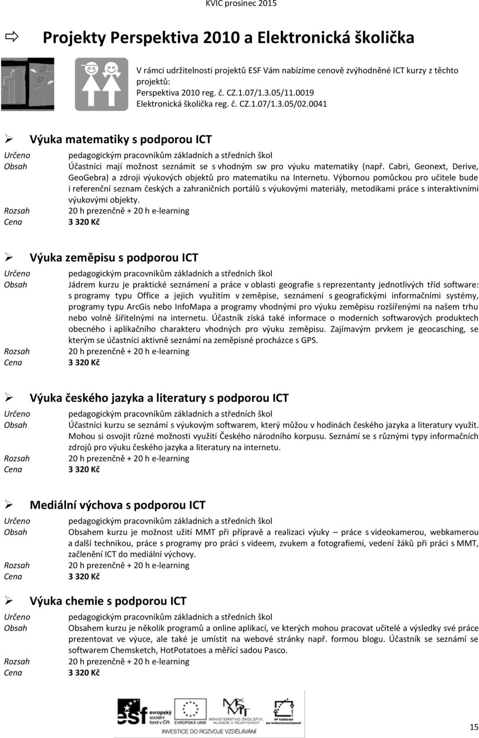 Cabri, Geonext, Derive, GeoGebra) a zdroji výukových objektů pro matematiku na Internetu.