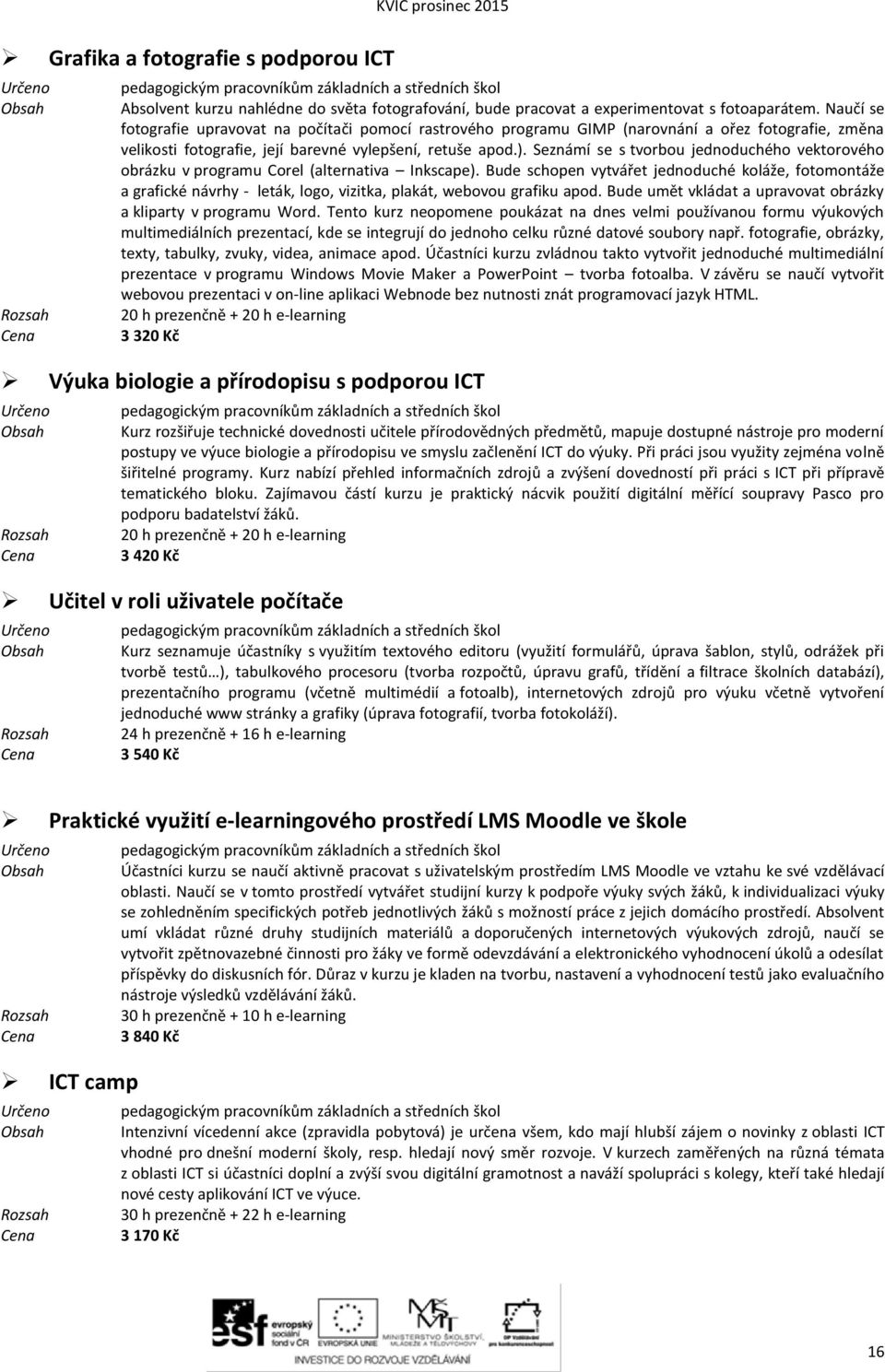 Seznámí se s tvorbou jednoduchého vektorového obrázku v programu Corel (alternativa Inkscape).