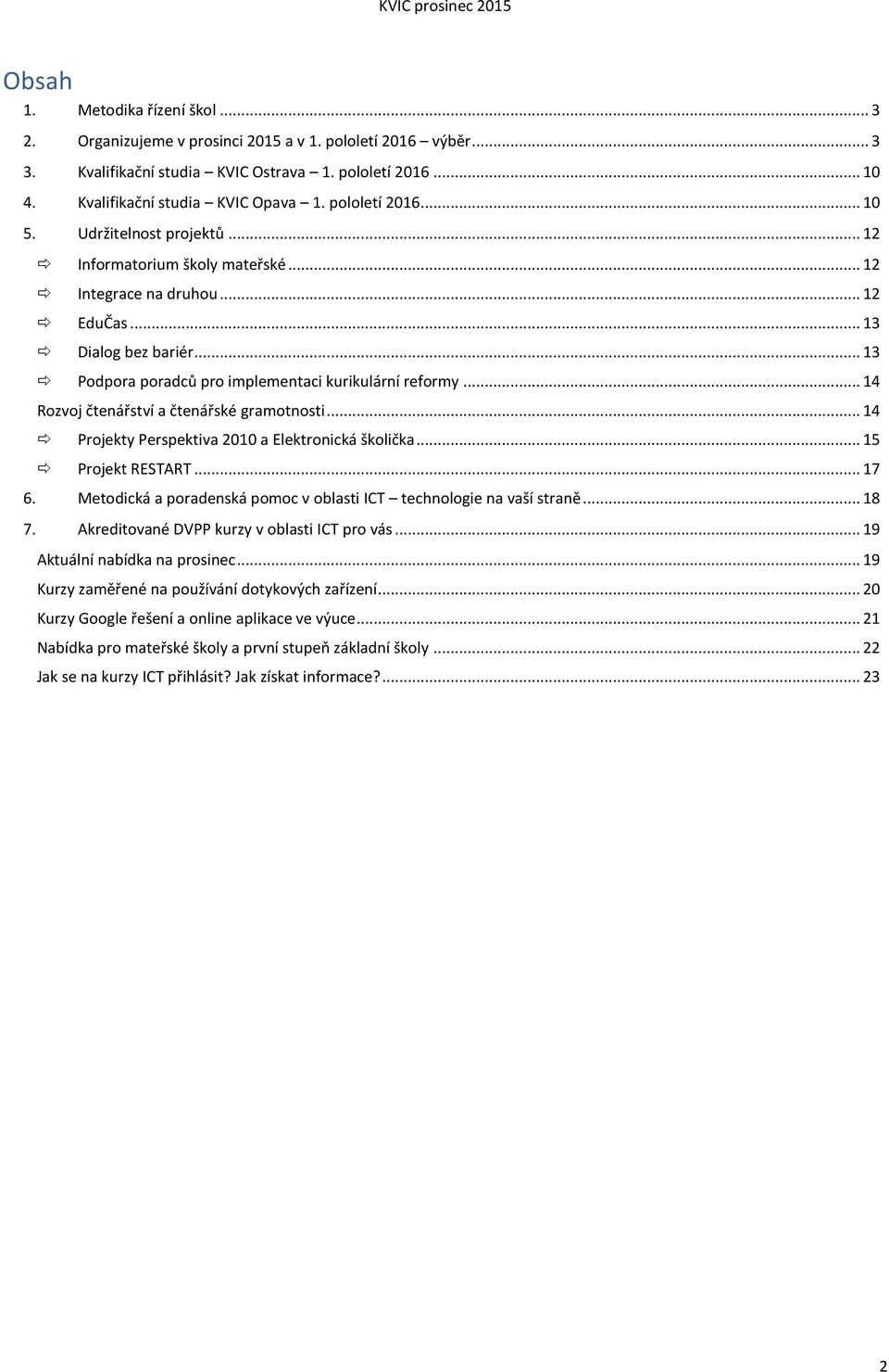 .. 14 Rozvoj čtenářství a čtenářské gramotnosti... 14 Projekty Perspektiva 2010 a Elektronická školička... 15 Projekt RESTART... 17 6.