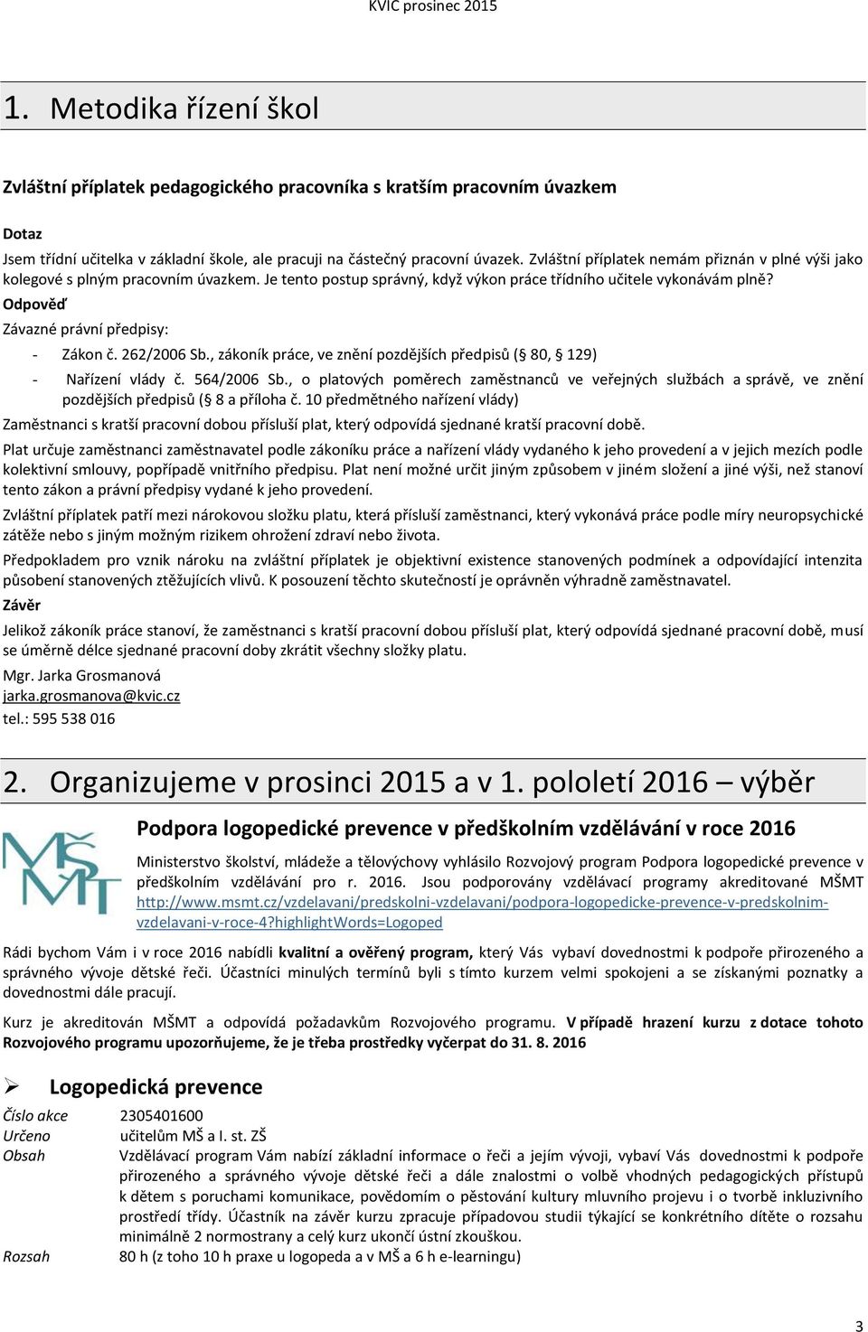 Odpověď Závazné právní předpisy: - Zákon č. 262/2006 Sb., zákoník práce, ve znění pozdějších předpisů ( 80, 129) - Nařízení vlády č. 564/2006 Sb.
