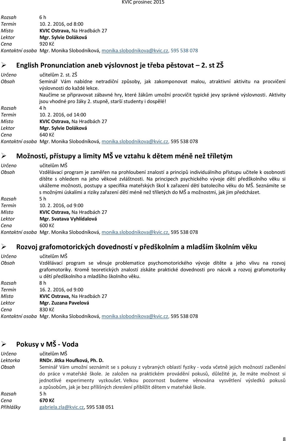 ZŠ učitelům 2. st. ZŠ Seminář Vám nabídne netradiční způsoby, jak zakomponovat malou, atraktivní aktivitu na procvičení výslovnosti do každé lekce.