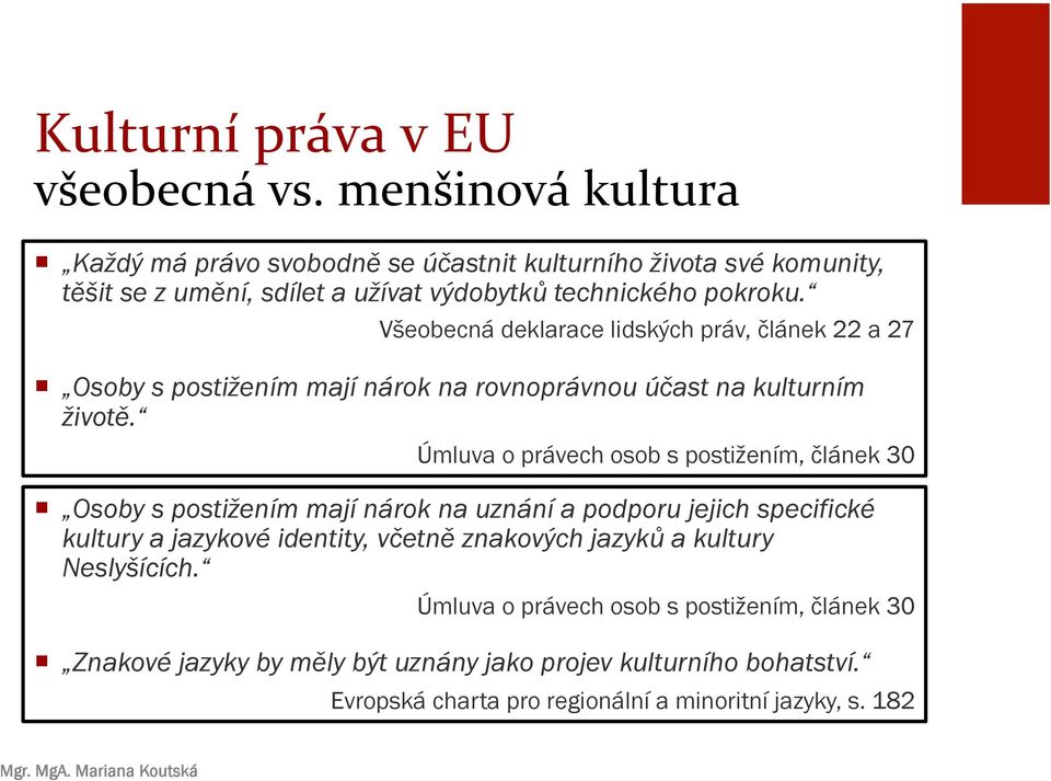 Všeobecná deklarace lidských práv, článek 22 a 27 Osoby s postižením mají nárok na rovnoprávnou účast na kulturním životě.