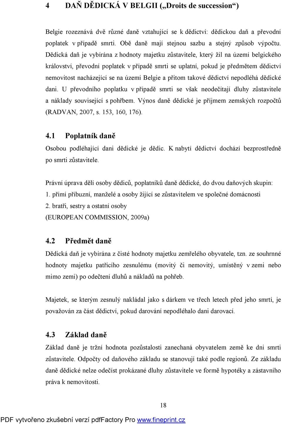 Dědická daň je vybírána z hodnoty majetku zůstavitele, který žil na území belgického království, převodní poplatek v případě smrti se uplatní, pokud je předmětem dědictví nemovitost nacházející se na