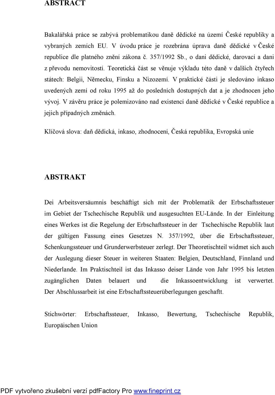 Teoretická část se věnuje výkladu této daně v dalších čtyřech státech: Belgii, Německu, Finsku a Nizozemí.