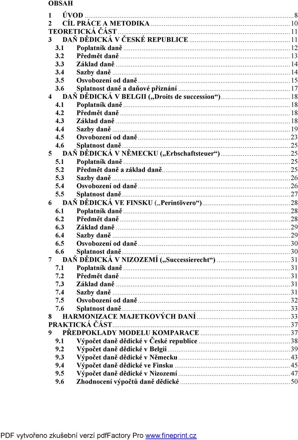 5 Osvobození od daně...23 4.6 Splatnost daně...25 5 DAŇ DĚDICKÁ V NĚMECKU (,,Erbschaftsteuer )...25 5.1 Poplatník daně...25 5.2 Předmět daně a základ daně...25 5.3 Sazby daně...26 5.