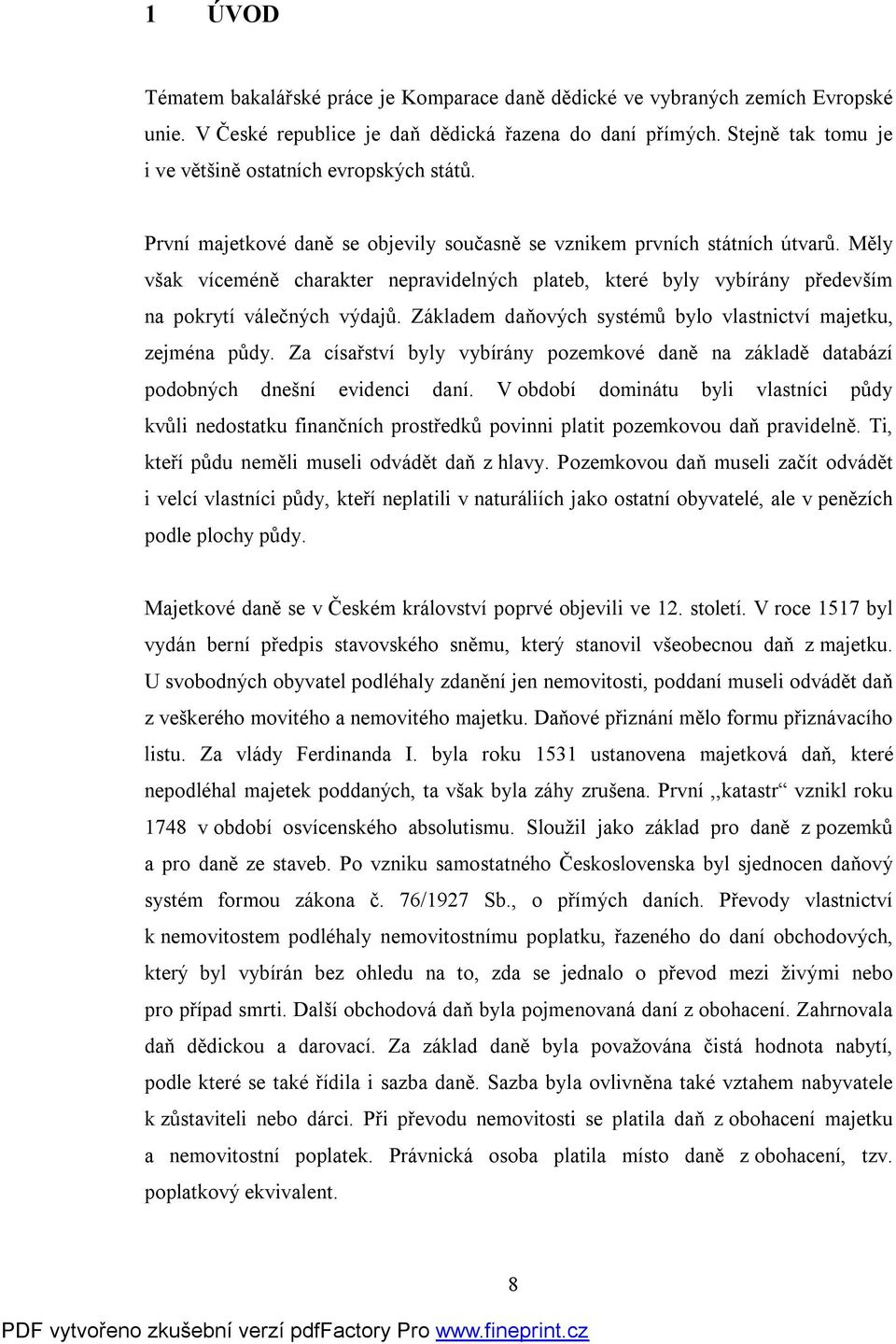 Měly však víceméně charakter nepravidelných plateb, které byly vybírány především na pokrytí válečných výdajů. Základem daňových systémů bylo vlastnictví majetku, zejména půdy.