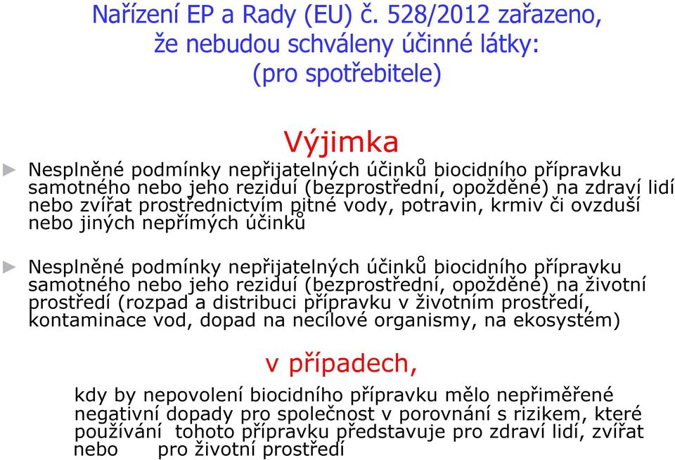 zdraví lidí nebo zvířat prostřednictvím pitné vody, potravin, krmiv či ovzduší nebo jiných nepřímých účinků Nesplněné podmínky nepřijatelných účinků biocidního přípravku samotného nebo jeho reziduí