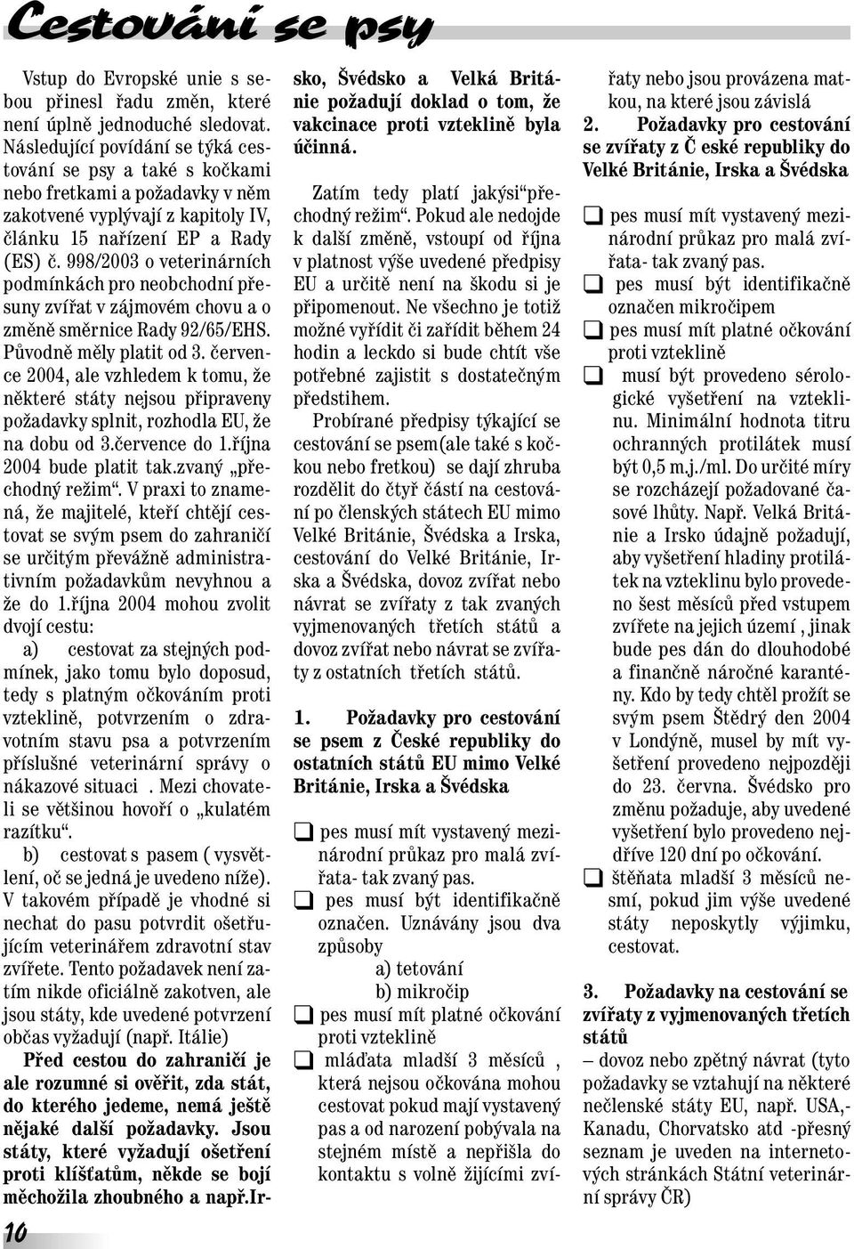 998/2003 o veterinárních podmínkách pro neobchodní přesuny zvířat v zájmovém chovu a o změně směrnice Rady 92/65/EHS. Původně měly platit od 3.