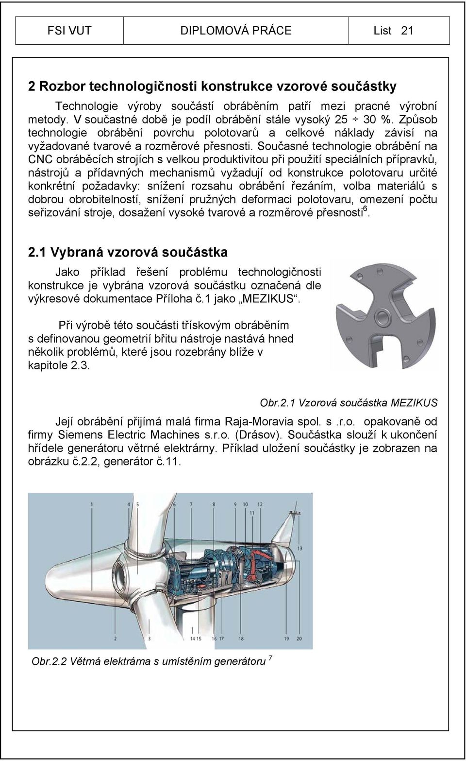 Současné technologie obrábění na CNC obráběcích strojích s velkou produktivitou při použití speciálních přípravků, nástrojů a přídavných mechanismů vyžadují od konstrukce polotovaru určité konkrétní