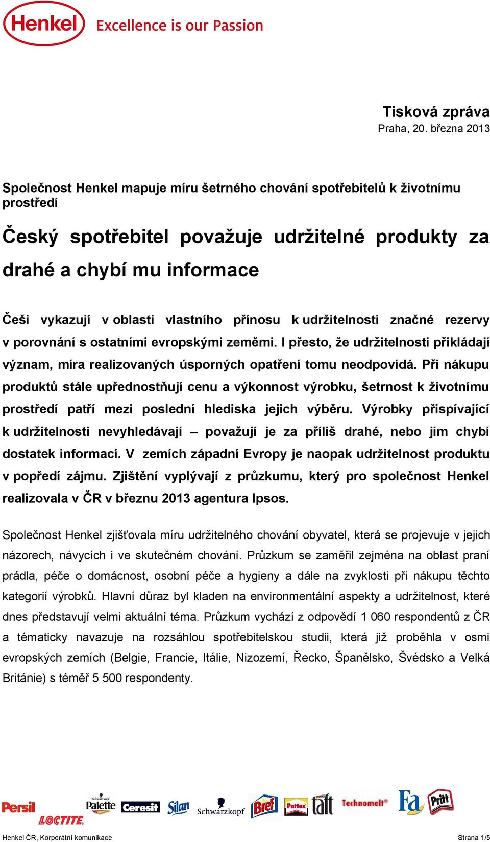 vlastního přínosu k udržitelnosti značné rezervy v porovnání s ostatními evropskými zeměmi. I přesto, že udržitelnosti přikládají význam, míra realizovaných úsporných opatření tomu neodpovídá.