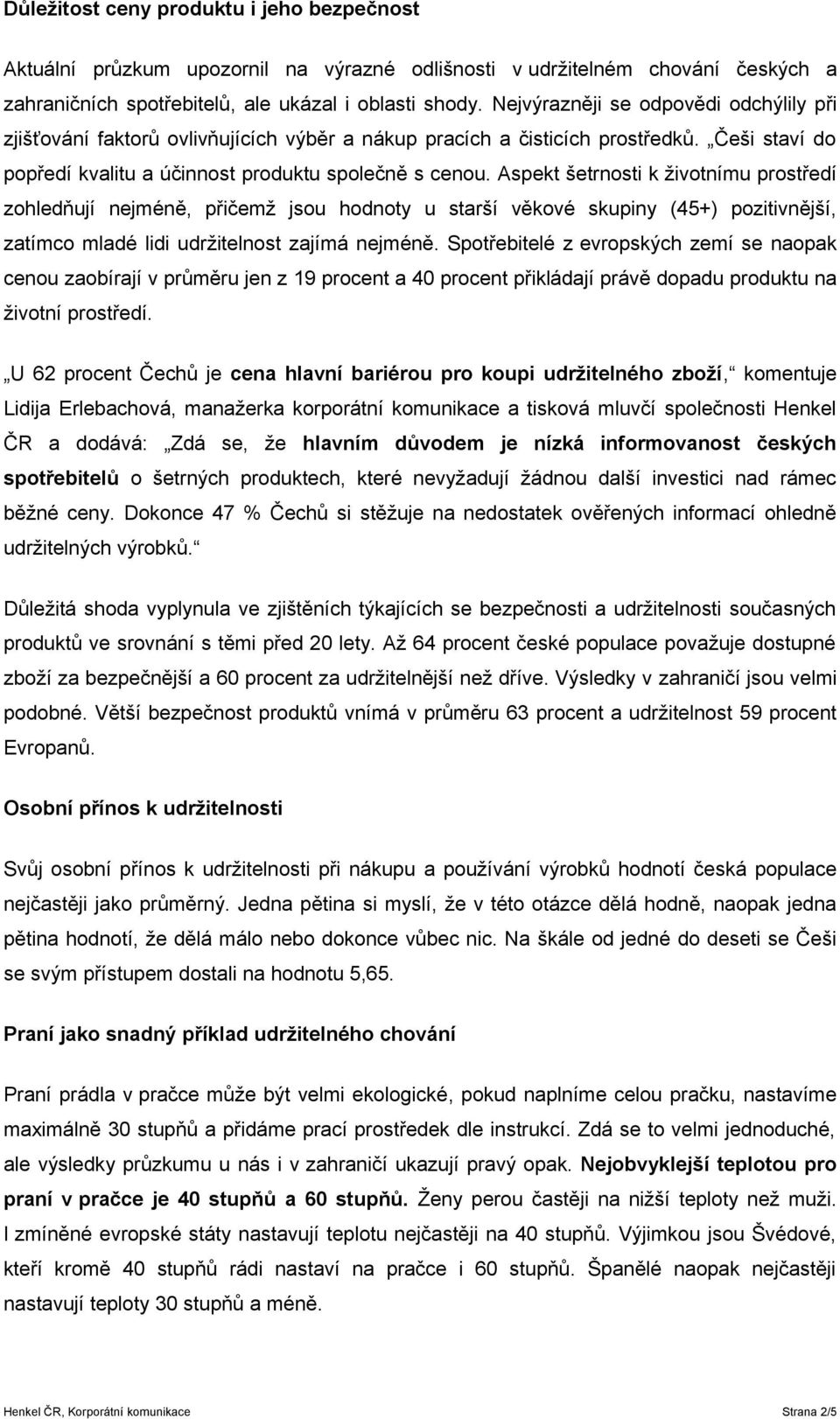 Aspekt šetrnosti k životnímu prostředí zohledňují nejméně, přičemž jsou hodnoty u starší věkové skupiny (45+) pozitivnější, zatímco mladé lidi udržitelnost zajímá nejméně.