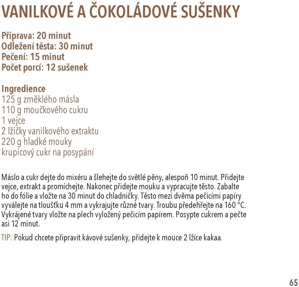 Nakonec přidejte mouku a vypracujte těsto. Zabalte ho do fólie a vložte na 30 minut do chladničky. Těsto mezi dvěma pečicími papíry vyválejte na tloušťku 4 mm a vykrajujte různé tvary.