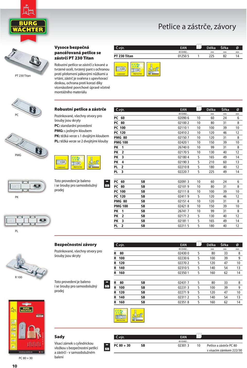 EAN VE Délka Šířka Ø PT 230 Titan 01250 5 1 225 82 14 HARDENED PROTECTED mm mm mm PC PMG PK PL Robustní petlice a zástrče Pozinkované, všechny otvory pro šrouby jsou skryty PC: standardní provedení