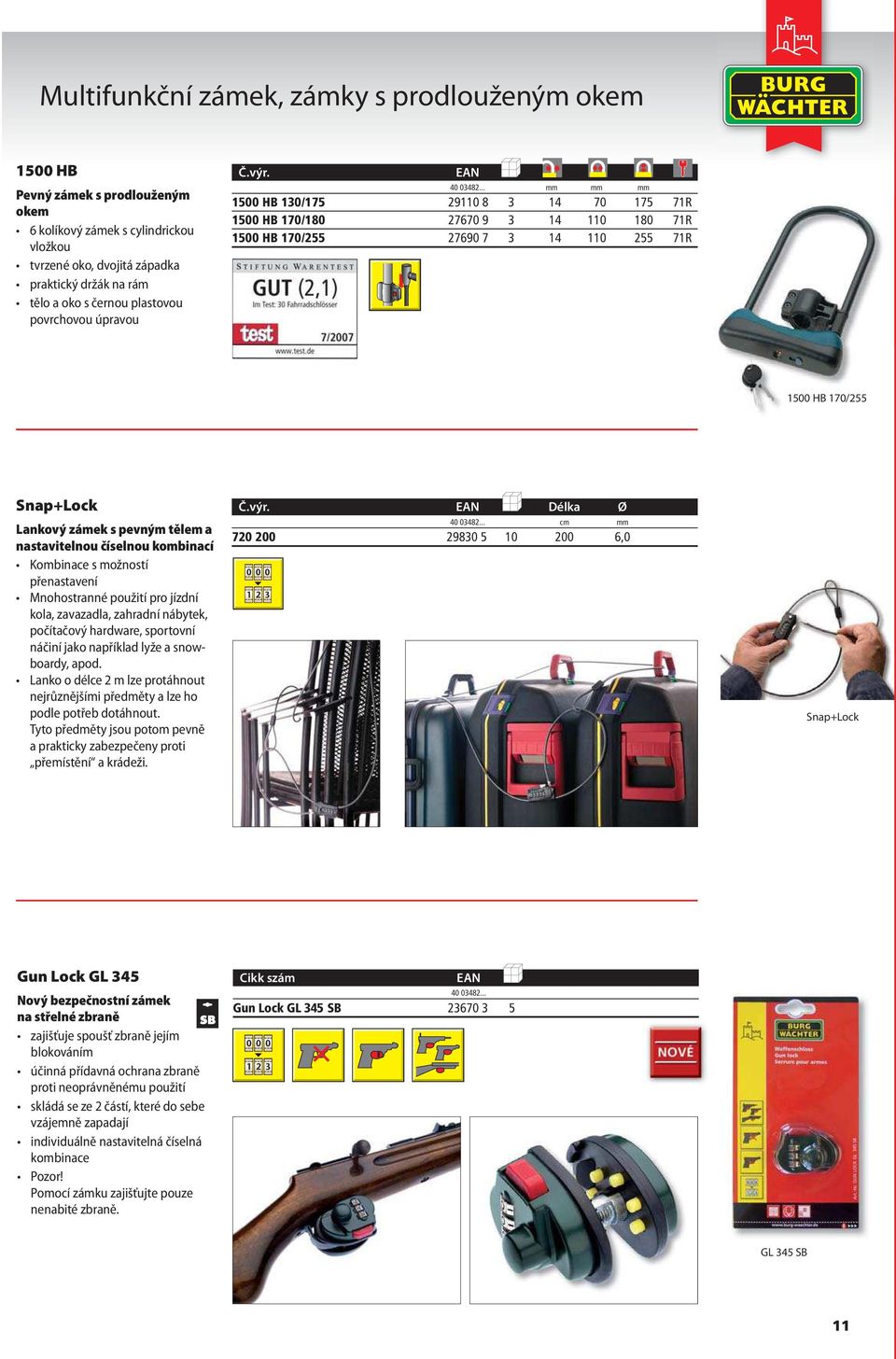 EAN VE mm mm mm 1500 HB 130/175 29110 8 3 14 70 175 71R 1500 HB 170/180 27670 9 3 14 110 180 71R 1500 HB 170/255 27690 7 3 14 110 255 71R 1500 HB 170/255 Snap+Lock Lankový zámek s pevným tělem a