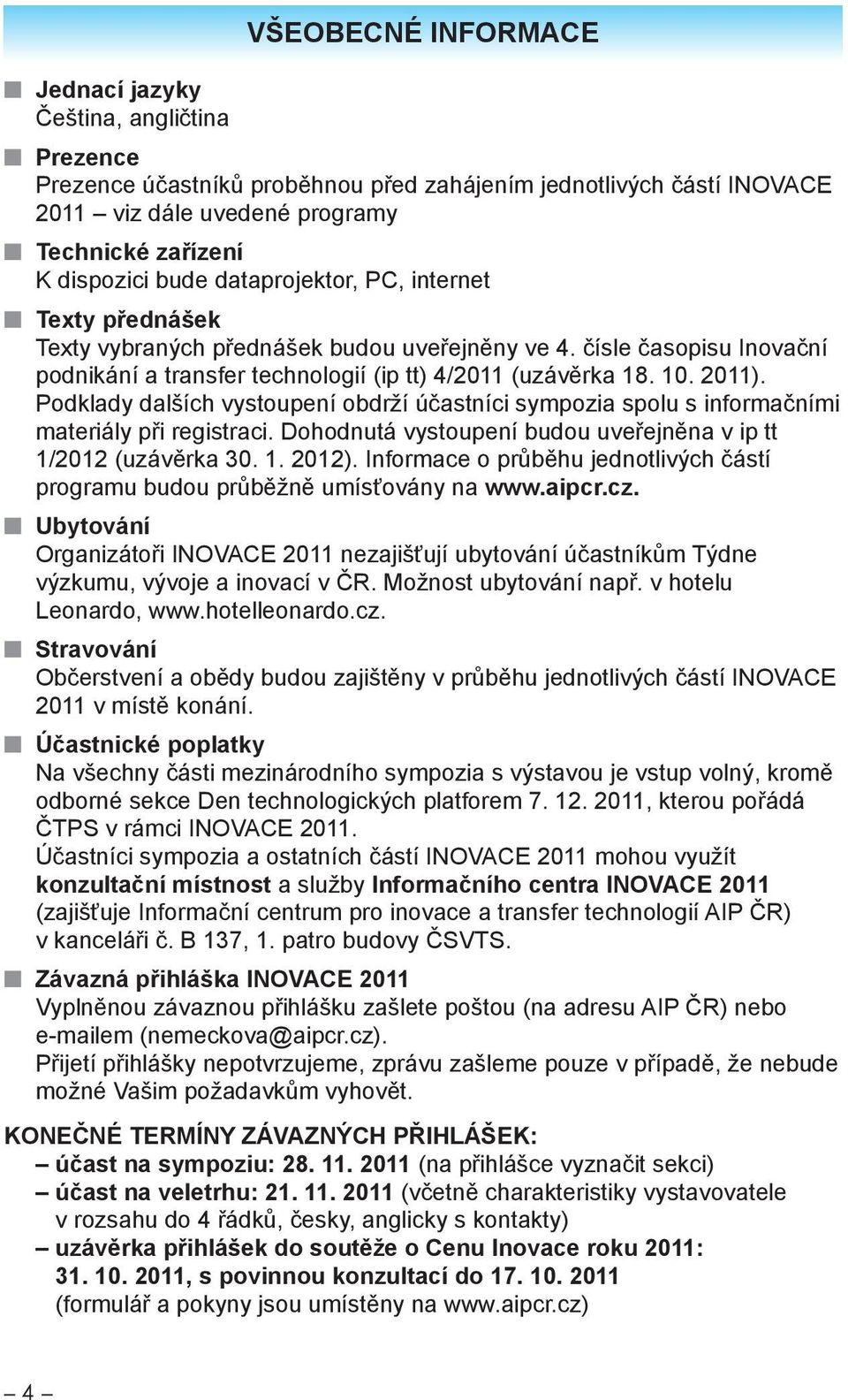 2011). Podklady dalších vystoupení obdrží účastníci sympozia spolu s informačními materiály při registraci. Dohodnutá vystoupení budou uveřejněna v ip tt 1/2012 (uzávěrka 30. 1. 2012).