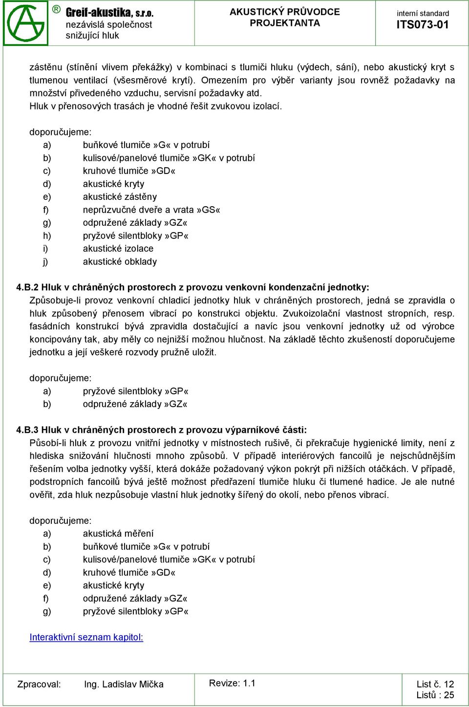 a) buňkové tlumiče»g«v potrubí b) kulisové/panelové tlumiče»gk«v potrubí c) kruhové tlumiče»gd«d) akustické kryty e) akustické zástěny f) neprůzvučné dveře a vrata»gs«g) odpružené základy»gz«h)