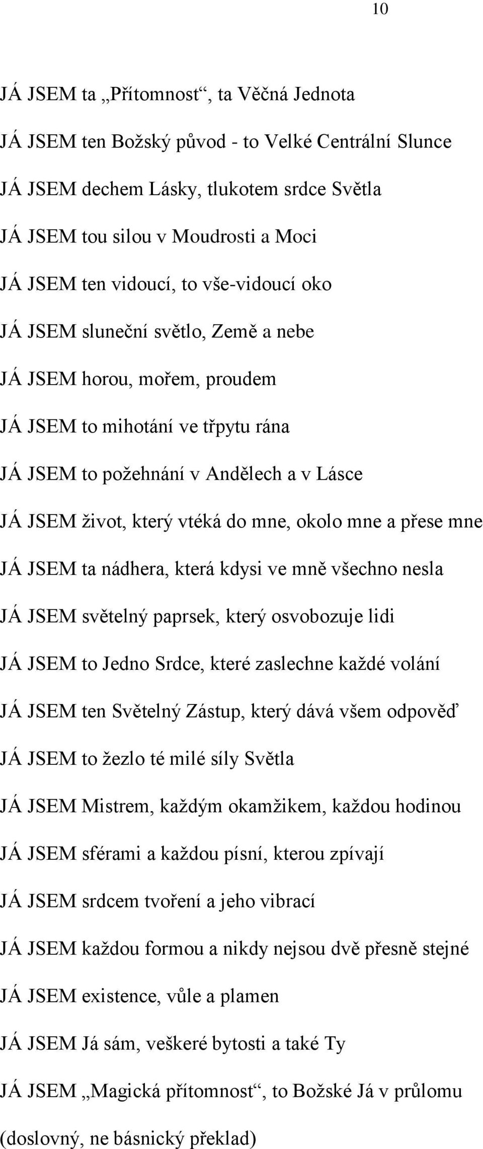 okolo mne a přese mne JÁ JSEM ta nádhera, která kdysi ve mně všechno nesla JÁ JSEM světelný paprsek, který osvobozuje lidi JÁ JSEM to Jedno Srdce, které zaslechne kaţdé volání JÁ JSEM ten Světelný