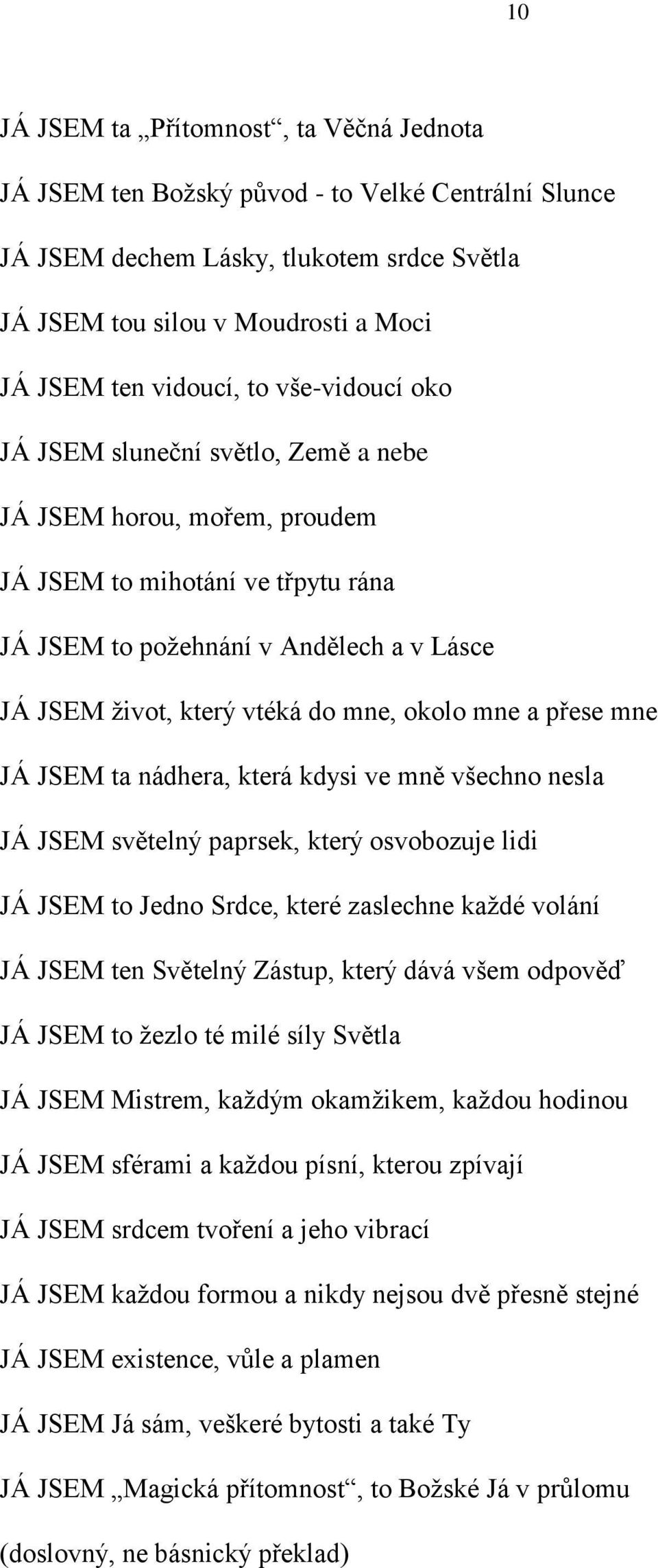 okolo mne a přese mne JÁ JSEM ta nádhera, která kdysi ve mně všechno nesla JÁ JSEM světelný paprsek, který osvobozuje lidi JÁ JSEM to Jedno Srdce, které zaslechne kaţdé volání JÁ JSEM ten Světelný