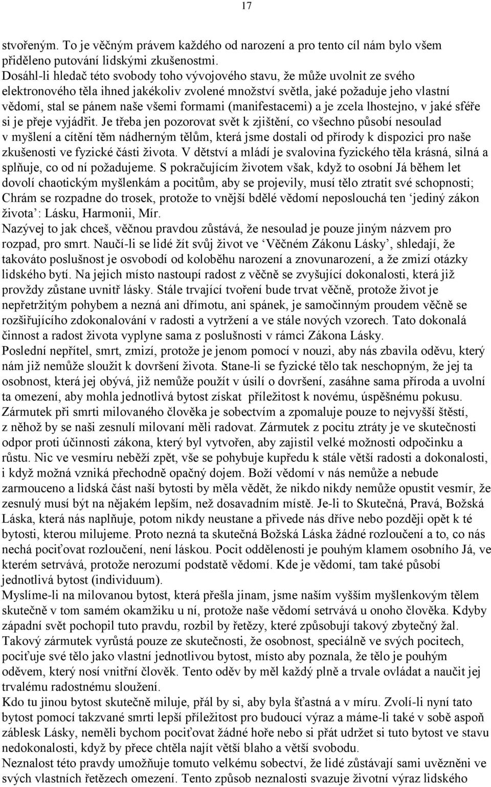 formami (manifestacemi) a je zcela lhostejno, v jaké sféře si je přeje vyjádřit.