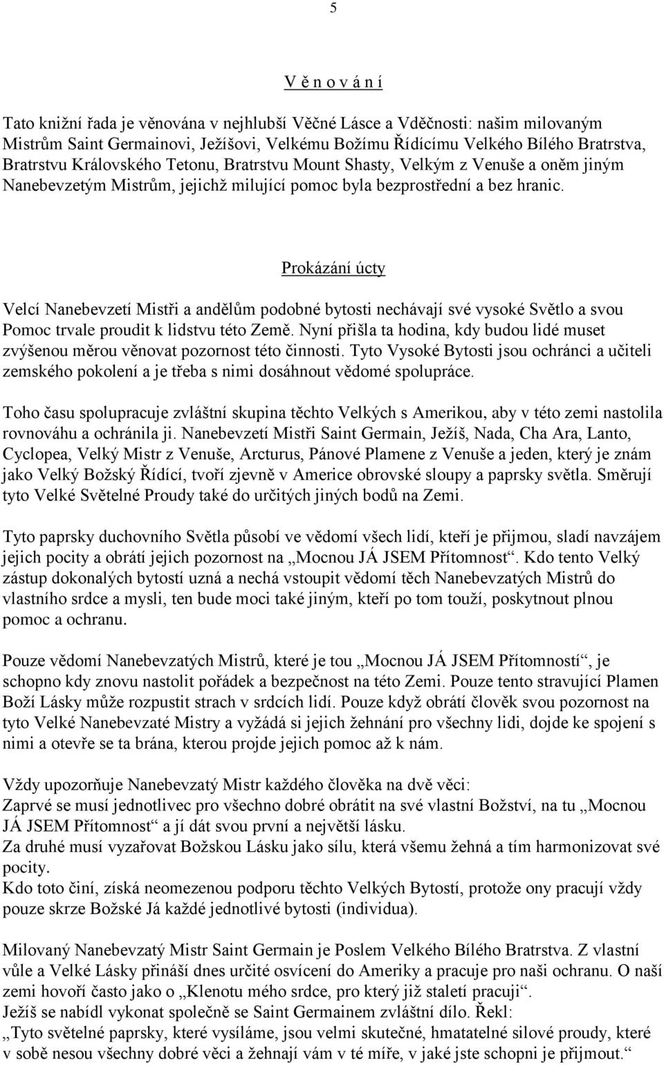 Prokázání úcty Velcí Nanebevzetí Mistři a andělům podobné bytosti nechávají své vysoké Světlo a svou Pomoc trvale proudit k lidstvu této Země.