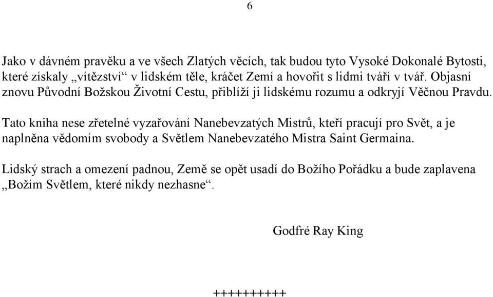 Tato kniha nese zřetelné vyzařování Nanebevzatých Mistrů, kteří pracují pro Svět, a je naplněna vědomím svobody a Světlem Nanebevzatého Mistra