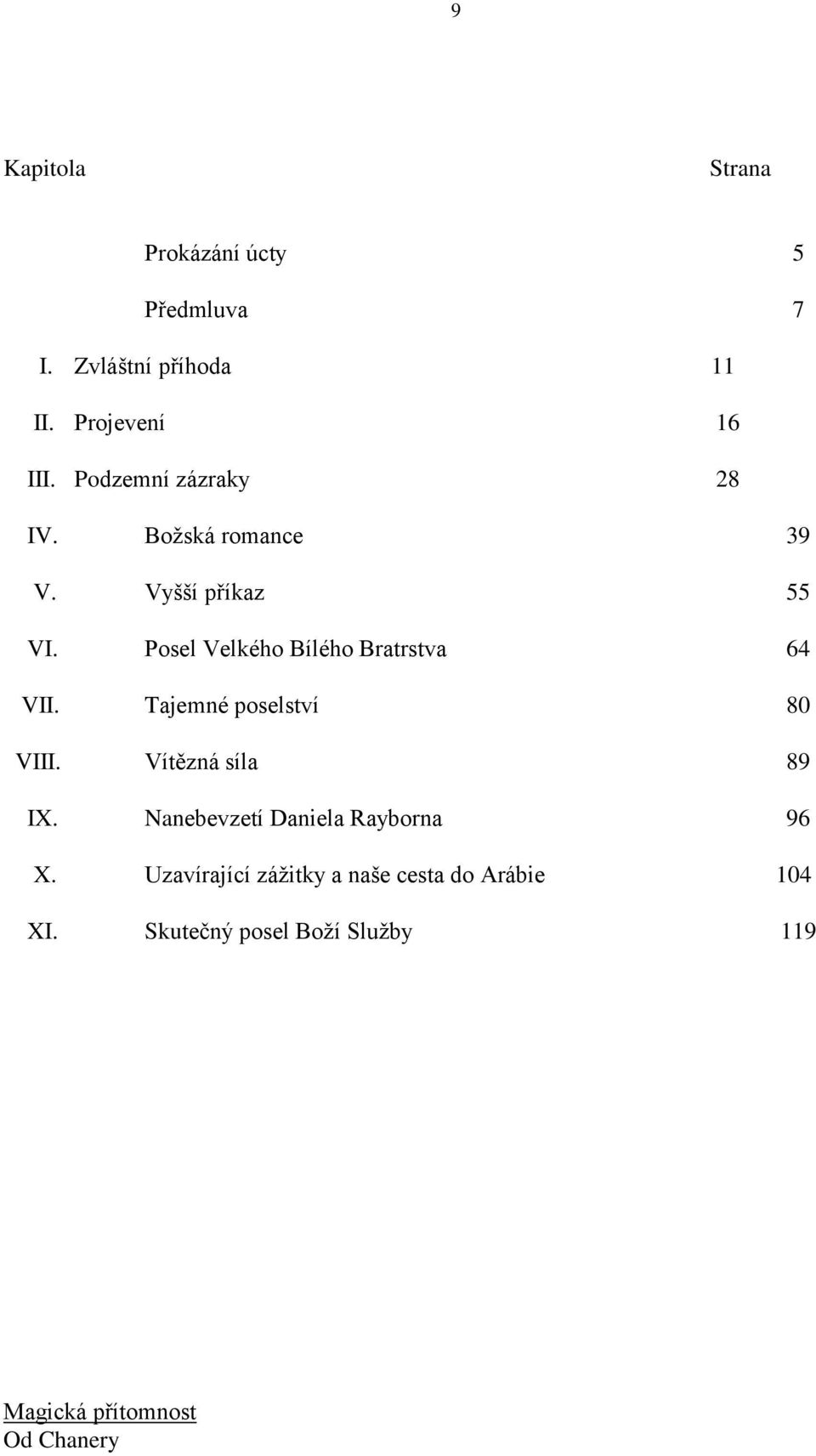 Posel Velkého Bílého Bratrstva 64 VII. Tajemné poselství 80 VIII. Vítězná síla 89 IX.