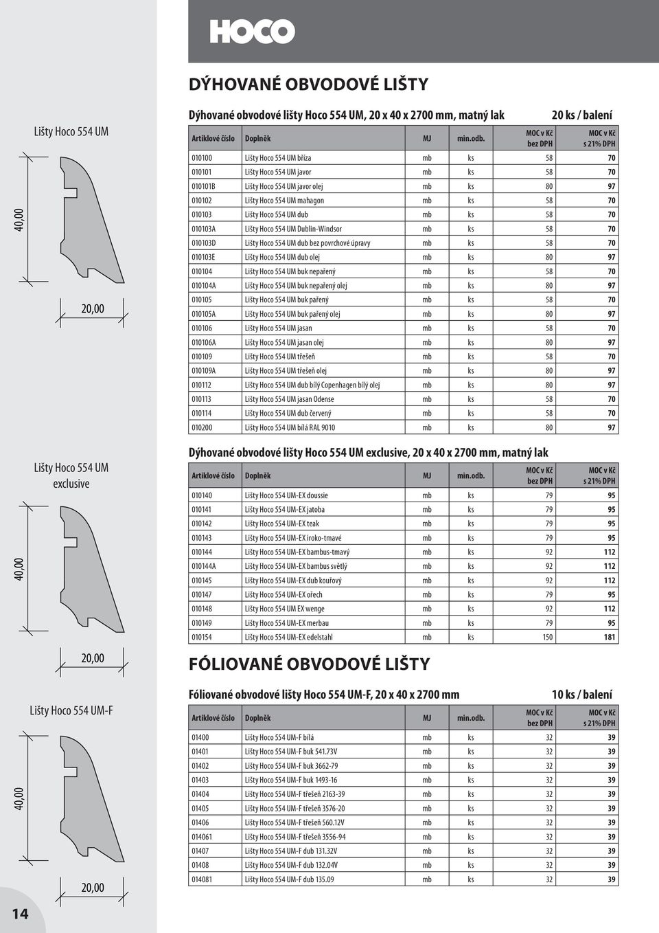 010103 Lišty Hoco 554 UM dub mb ks 58 70 010103A Lišty Hoco 554 UM Dublin-Windsor mb ks 58 70 010103D Lišty Hoco 554 UM dub bez povrchové úpravy mb ks 58 70 010103E Lišty Hoco 554 UM dub olej mb ks