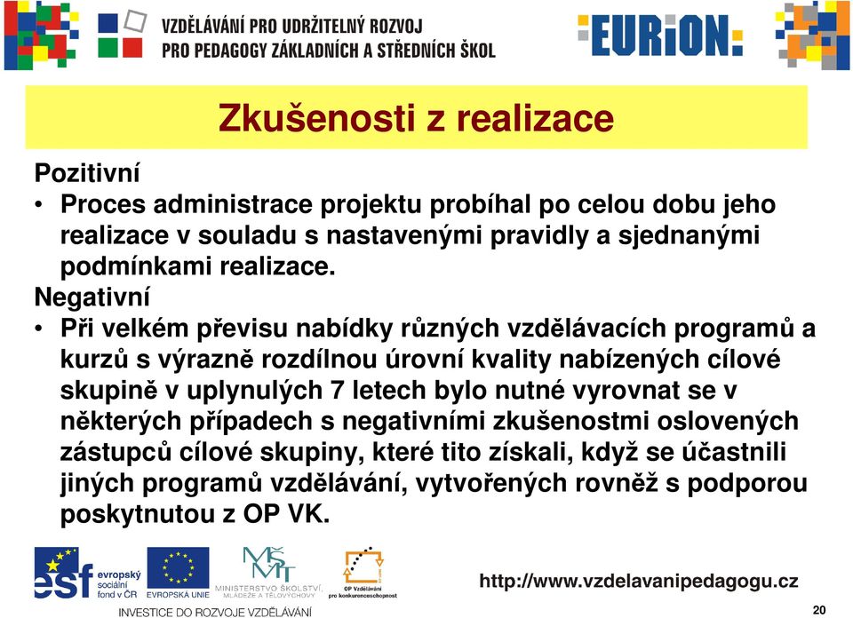 Negativní Při velkém převisu nabídky různých vzdělávacích programů a kurzů s výrazně rozdílnou úrovní kvality nabízených cílové skupině v