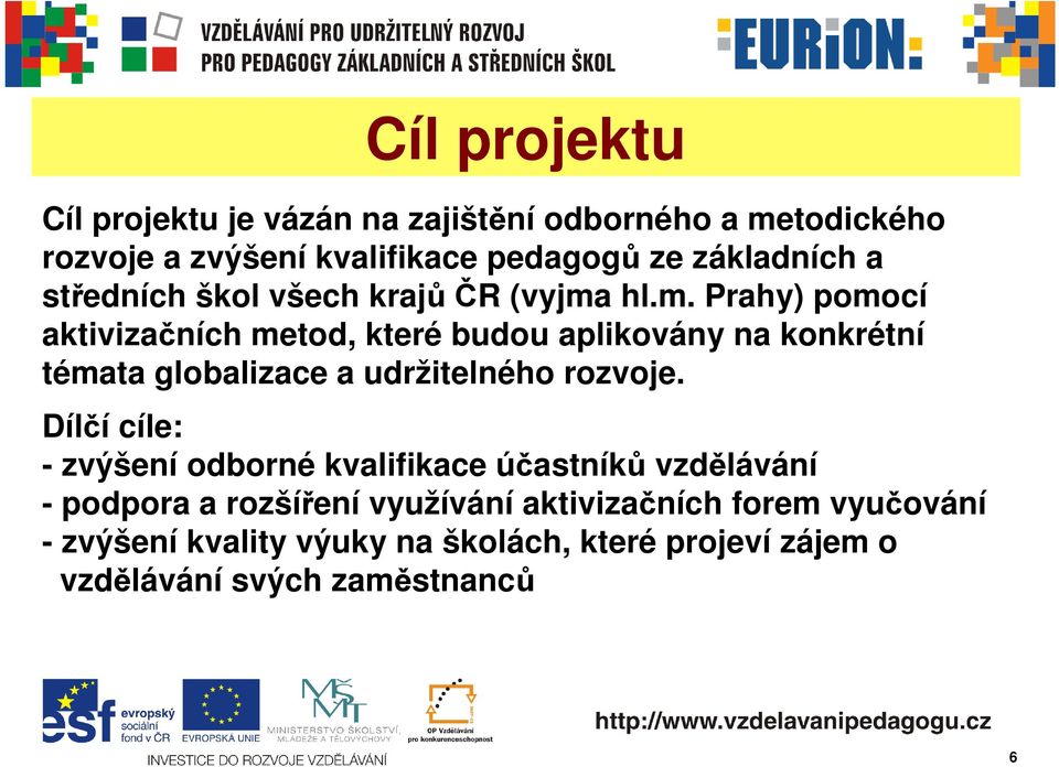 hl.m. Prahy) pomocí aktivizačních metod, které budou aplikovány na konkrétní témata globalizace a udržitelného rozvoje.