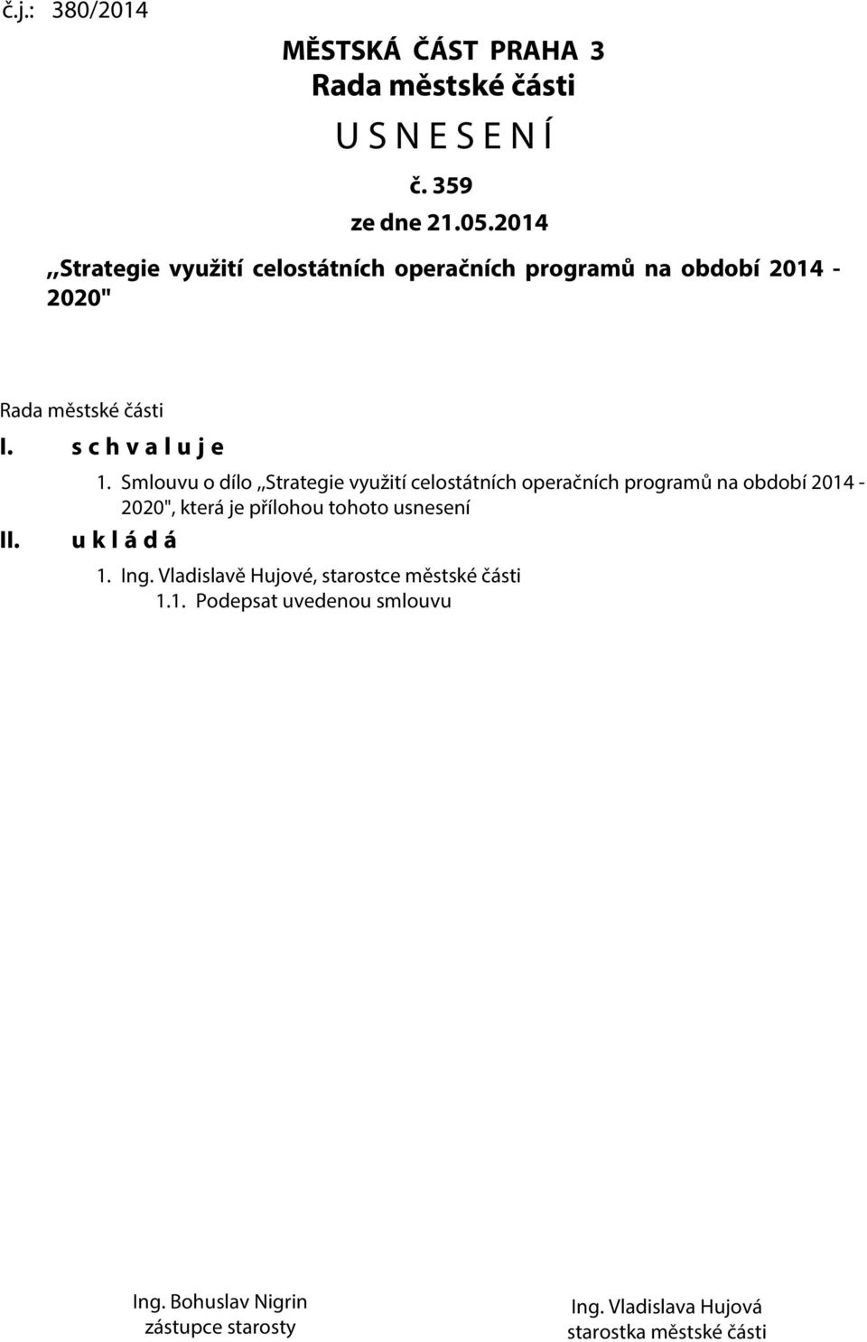 Smlouvu o dílo,,strategie využití celostátních operačních programů na období 2014-2020", která je přílohou tohoto usnesení u k l