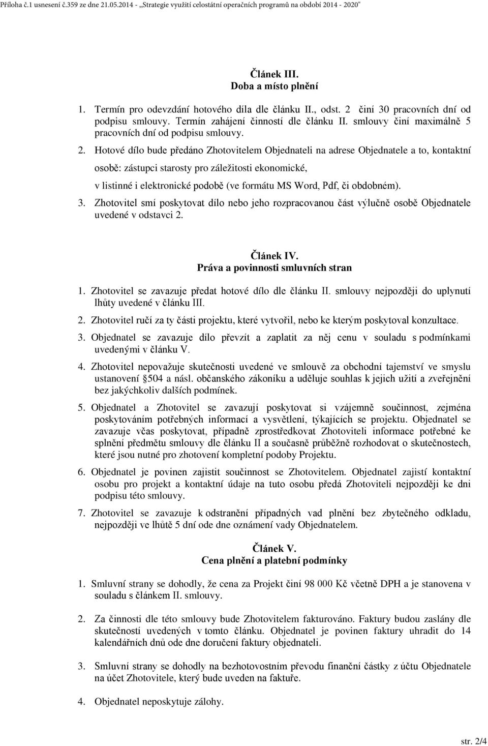 Hotové dílo bude předáno Zhotovitelem Objednateli na adrese Objednatele a to, kontaktní osobě: zástupci starosty pro záležitosti ekonomické, v listinné i elektronické podobě (ve formátu MS Word, Pdf,