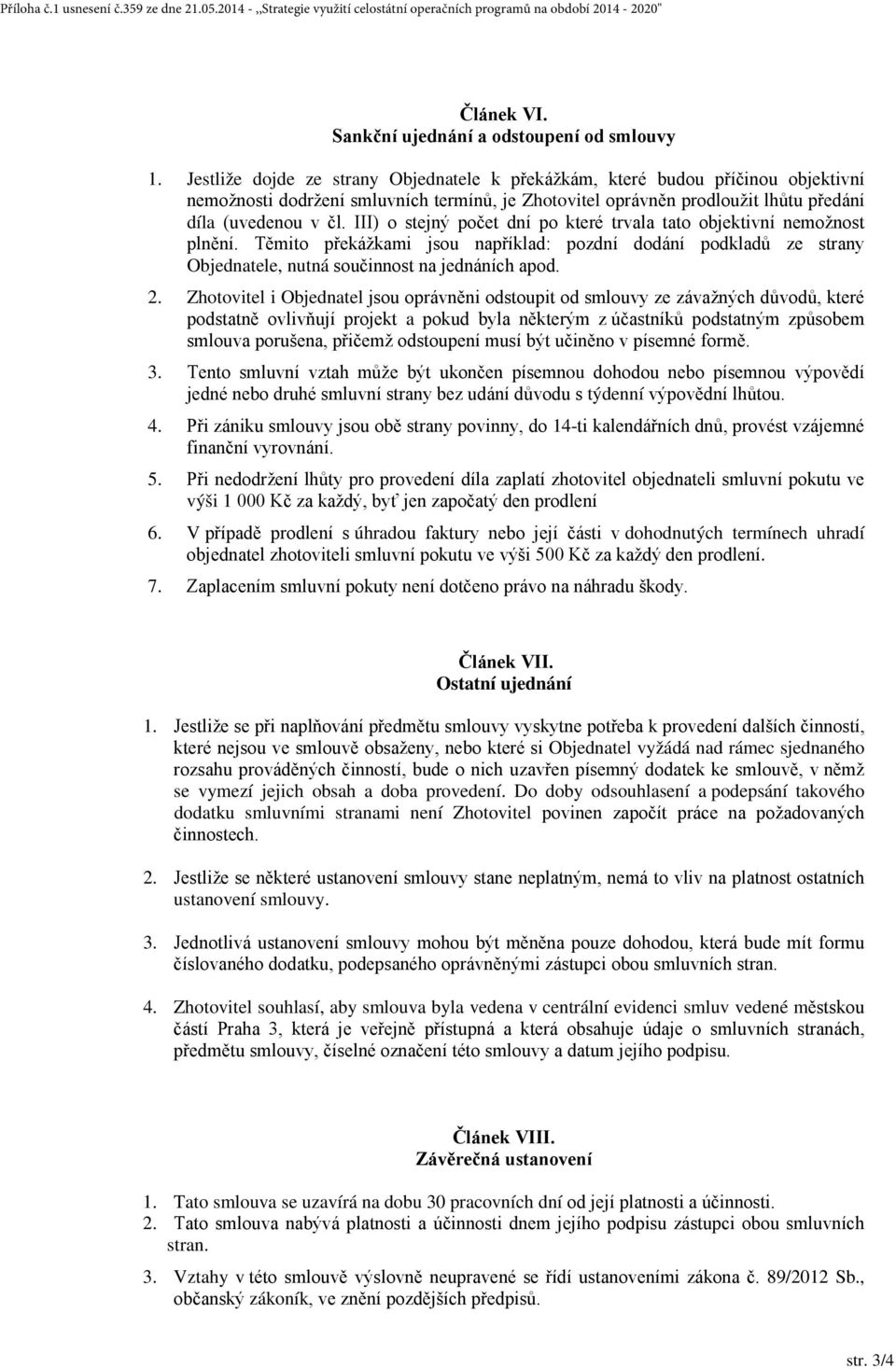 III) o stejný počet dní po které trvala tato objektivní nemožnost plnění. Těmito překážkami jsou například: pozdní dodání podkladů ze strany Objednatele, nutná součinnost na jednáních apod. 2.