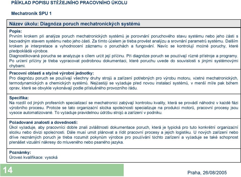 Dalším krokem je interpretace a vyhodnocení záznamu o poruchách a fungování. Navíc se kontrolují možné poruchy, které předpokládá výrobce.