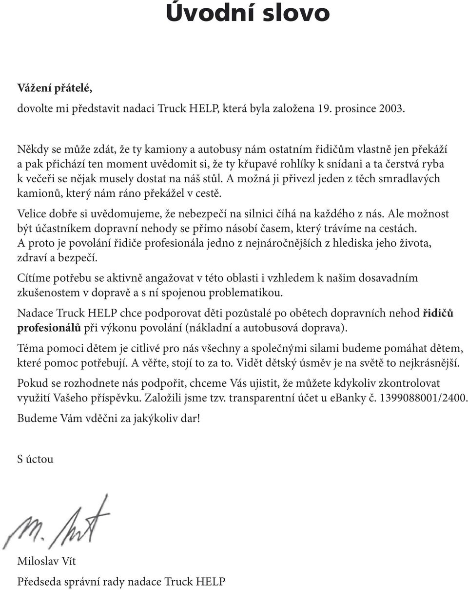 dostat na náš stůl. A možná ji přivezl jeden z těch smradlavých kamionů, který nám ráno překážel v cestě. Velice dobře si uvědomujeme, že nebezpečí na silnici číhá na každého z nás.
