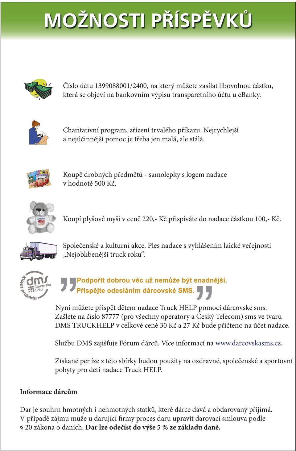 Koupí plyšové myši v ceně 220,- Kč přispíváte do nadace částkou 100,- Kč. Společenské a kulturní akce. Ples nadace s vyhlášením laické veřejnosti Nejoblíbenější truck roku.