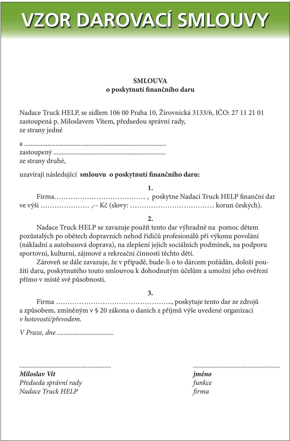 Firma, poskytne Nadaci Truck HELP finanční dar ve výši,-- Kč (slovy: korun českých). 2.