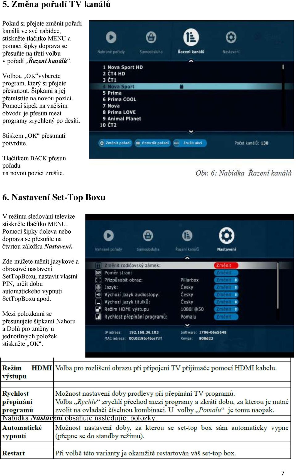 Stiskem OK přesunutí potvrdíte. Tlačítkem BACK přesun pořadu na novou pozici zrušíte. 6. Nastavení Set-Top Boxu V režimu sledování televize stiskněte tlačítko MENU.