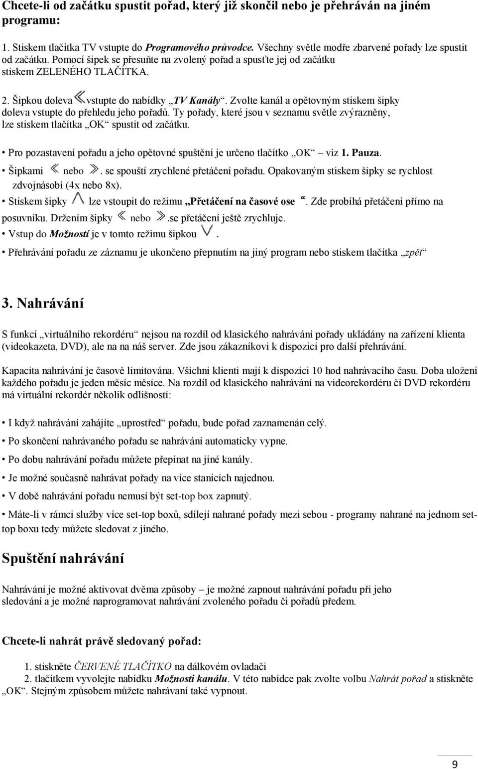 Šipkou doleva vstupte do nabídky TV Kanály. Zvolte kanál a opětovným stiskem šipky doleva vstupte do přehledu jeho pořadů.