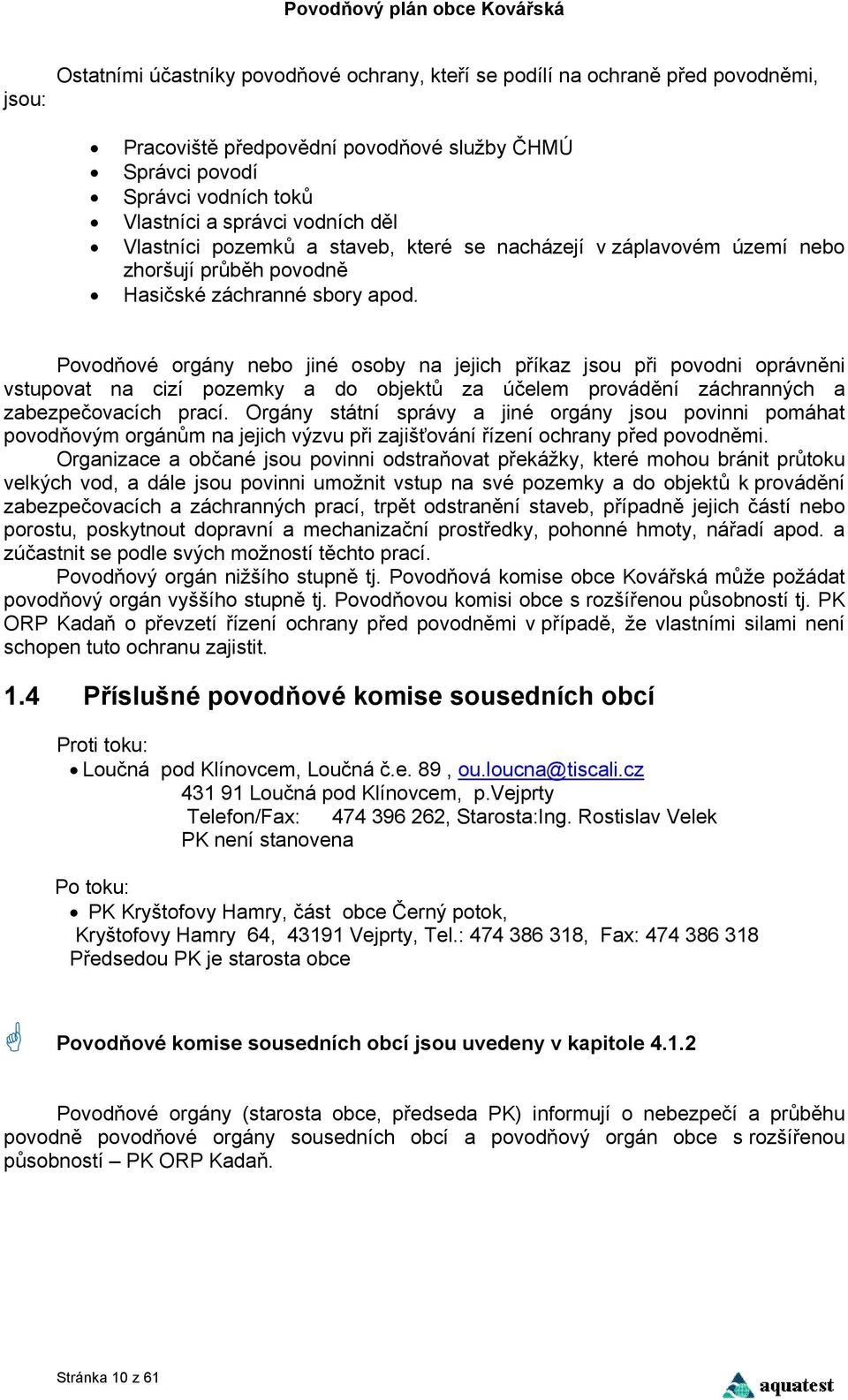 Povodňové orgány nebo jiné osoby na jejich příkaz jsou při povodni oprávněni vstupovat na cizí pozemky a do objektů za účelem provádění záchranných a zabezpečovacích prací.