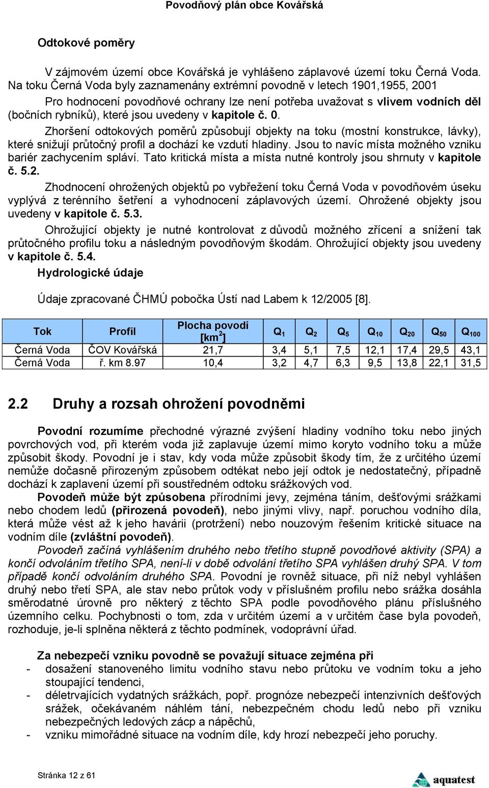 kapitole č. 0. Zhoršení odtokových poměrů způsobují objekty na toku (mostní konstrukce, lávky), které snižují průtočný profil a dochází ke vzdutí hladiny.