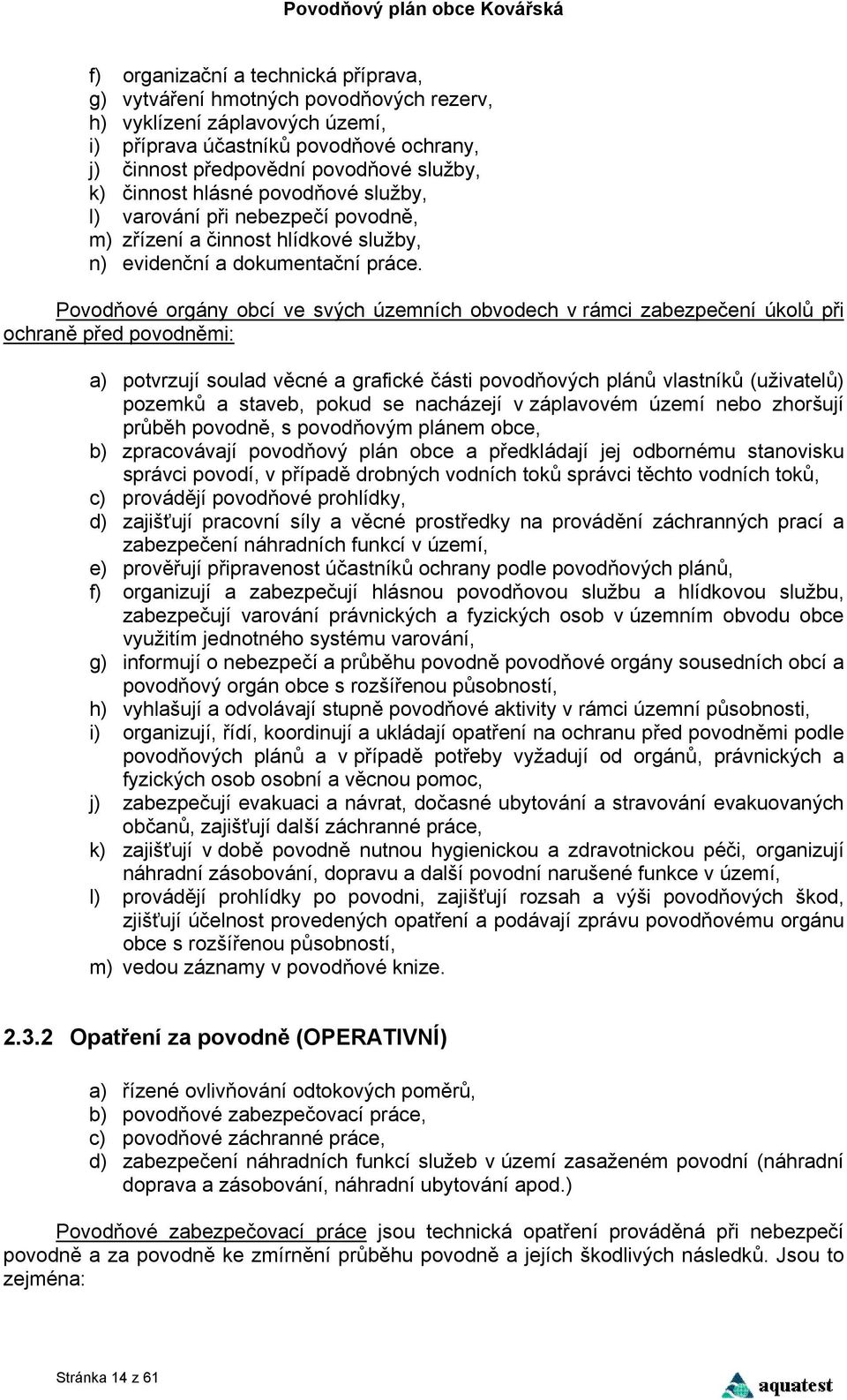 Povodňové orgány obcí ve svých územních obvodech v rámci zabezpečení úkolů při ochraně před povodněmi: a) potvrzují soulad věcné a grafické části povodňových plánů vlastníků (uživatelů) pozemků a