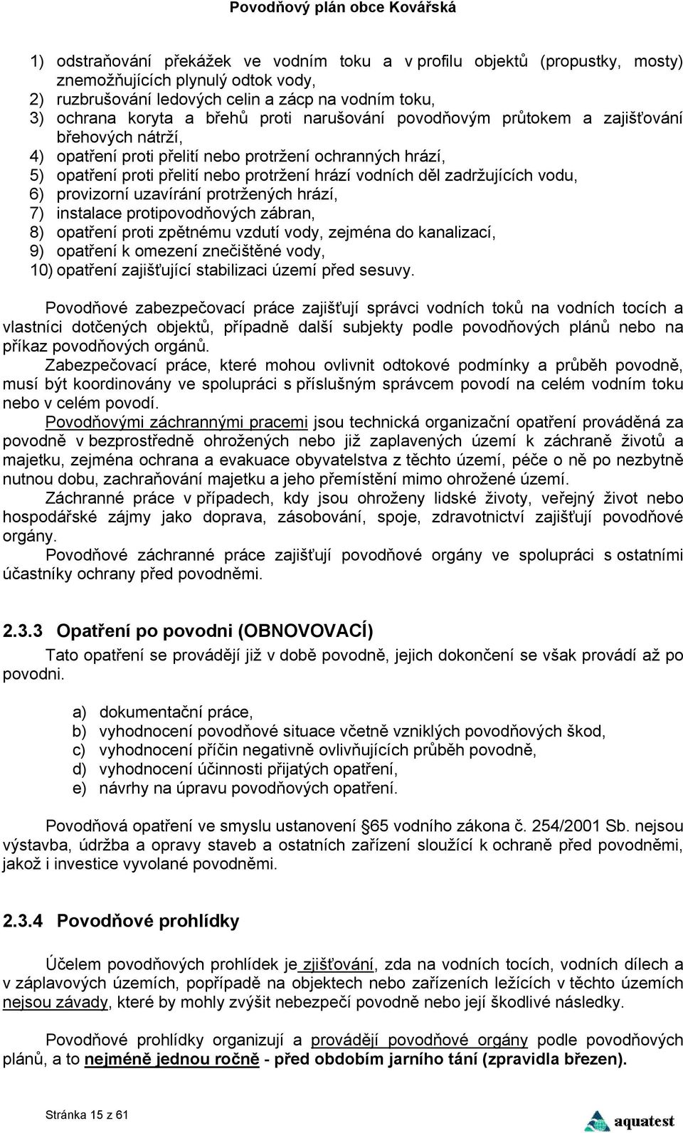 6) provizorní uzavírání protržených hrází, 7) instalace protipovodňových zábran, 8) opatření proti zpětnému vzdutí vody, zejména do kanalizací, 9) opatření k omezení znečištěné vody, 10) opatření