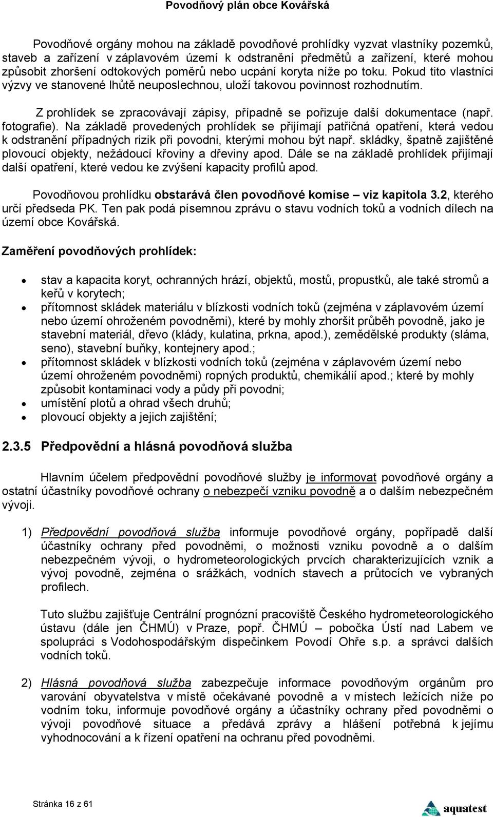 Z prohlídek se zpracovávají zápisy, případně se pořizuje další dokumentace (např. fotografie).