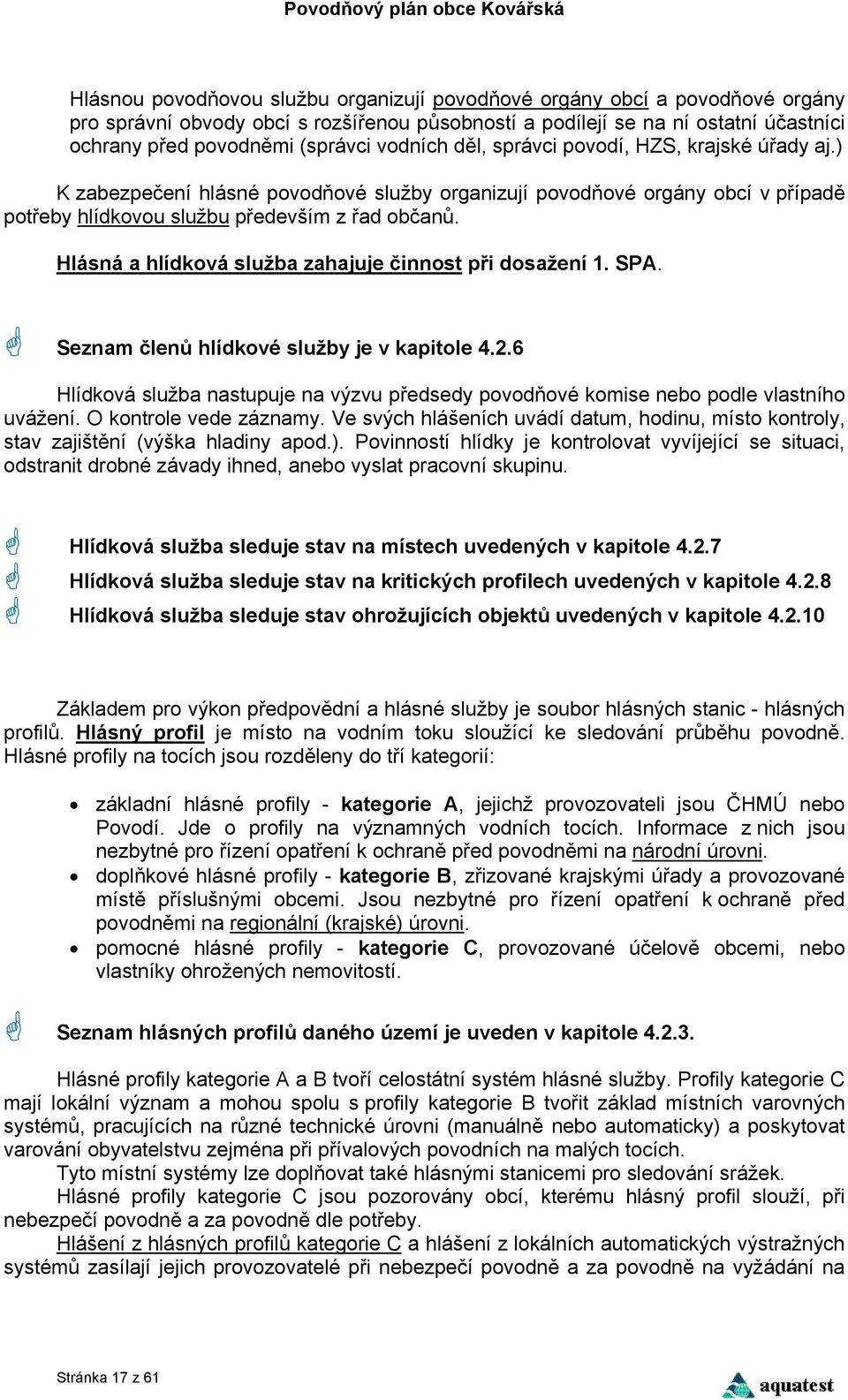 Hlásná a hlídková služba zahajuje činnost při dosažení 1. SPA. Seznam členů hlídkové služby je v kapitole 4.2.