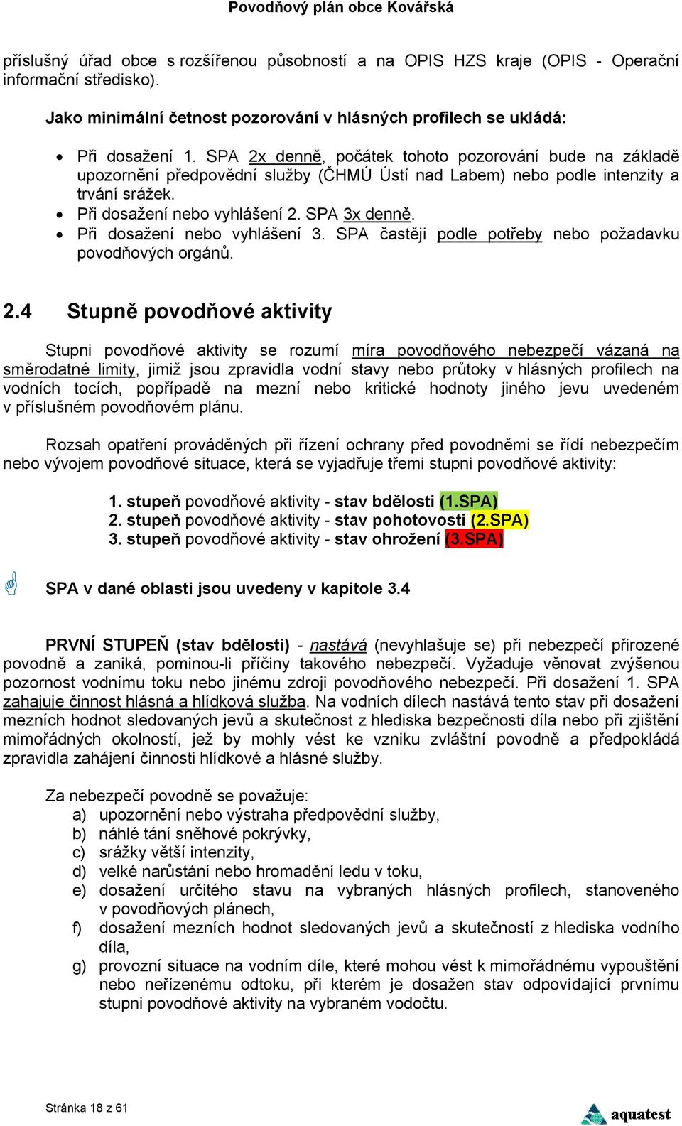 Při dosažení nebo vyhlášení 3. SPA častěji podle potřeby nebo požadavku povodňových orgánů. 2.