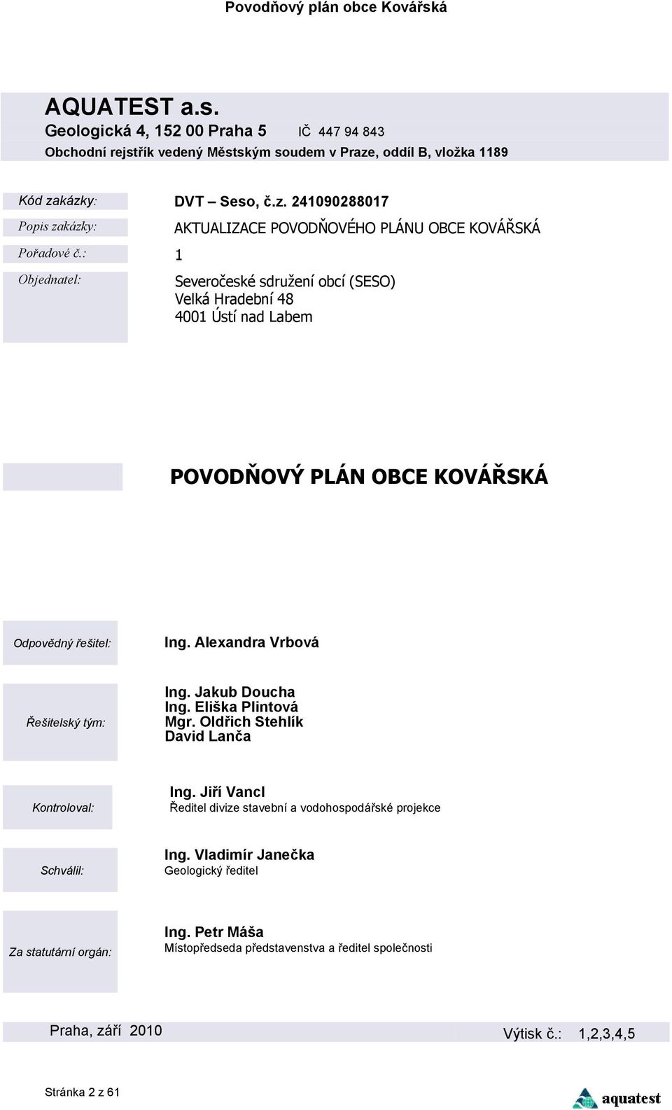 Jakub Doucha Ing. Eliška Plintová Mgr. Oldřich Stehlík David Lanča Kontroloval: Ing. Jiří Vancl Ředitel divize stavební a vodohospodářské projekce Schválil: Ing.